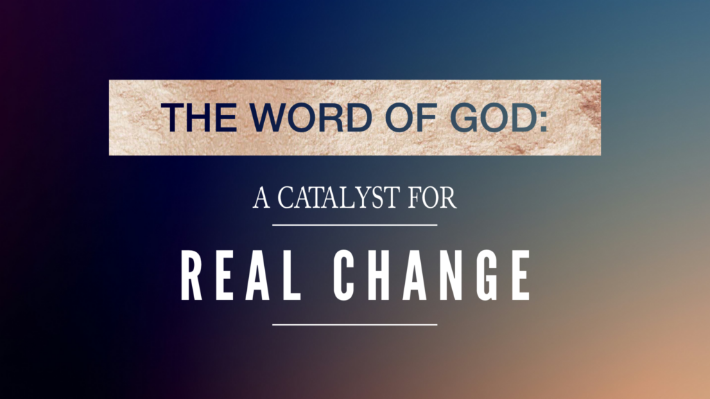 The Word of God: A Catalyst for Real Change