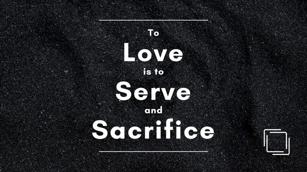 To Love is to Serve and Sacrifice – Matthew 22:34-40