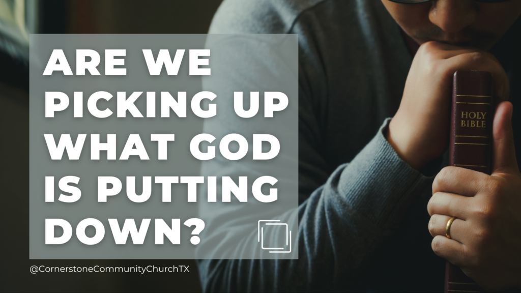 Are We Picking Up What God Is Putting Down?