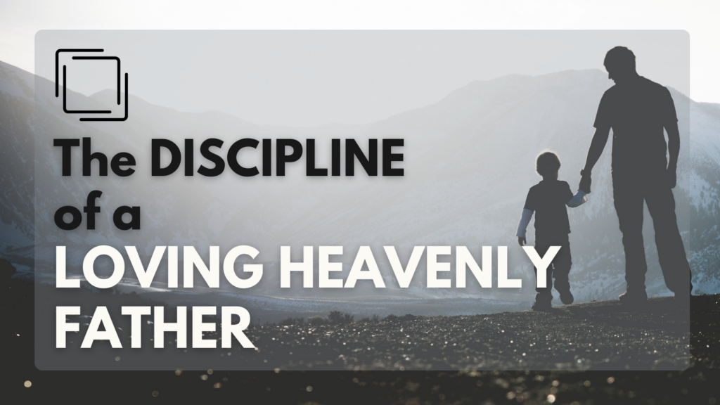 The Discipline of a Loving Heavenly Father